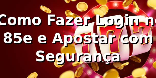 ⭐ Como Fazer Login no 85e e Apostar com Segurança