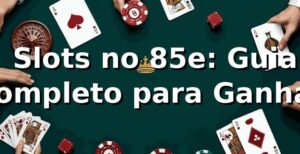 ⭐ Slots no 85e: Guia Completo para Ganhar